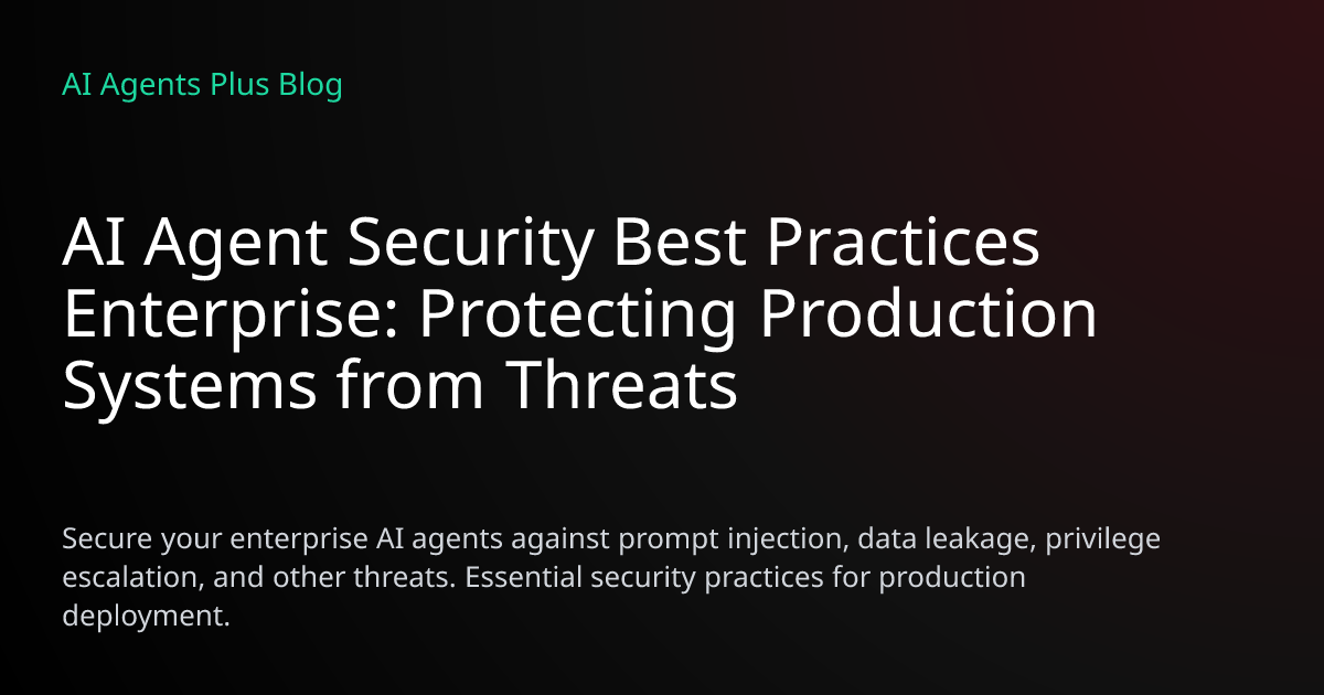 AI Agent Security Best Practices Enterprise: Protecting Prod