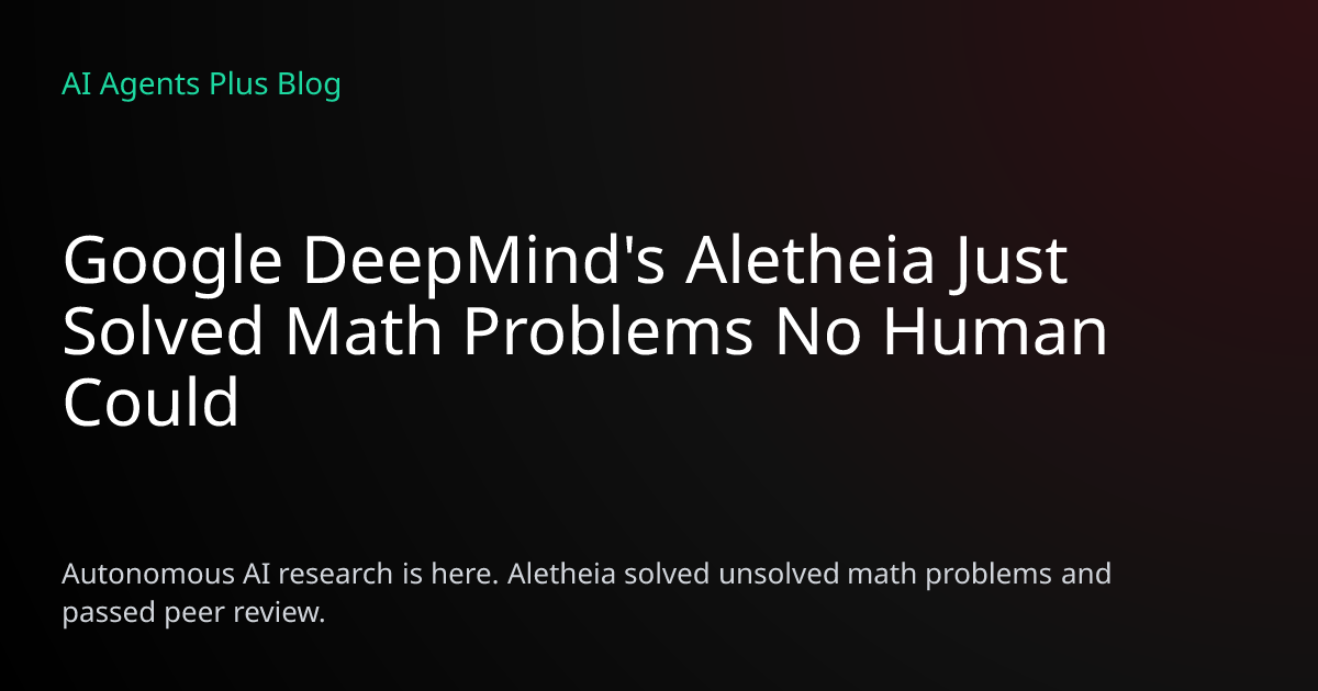 DeepMind Aletheia Solves Unsolved Math Problems | AI Agents Plus