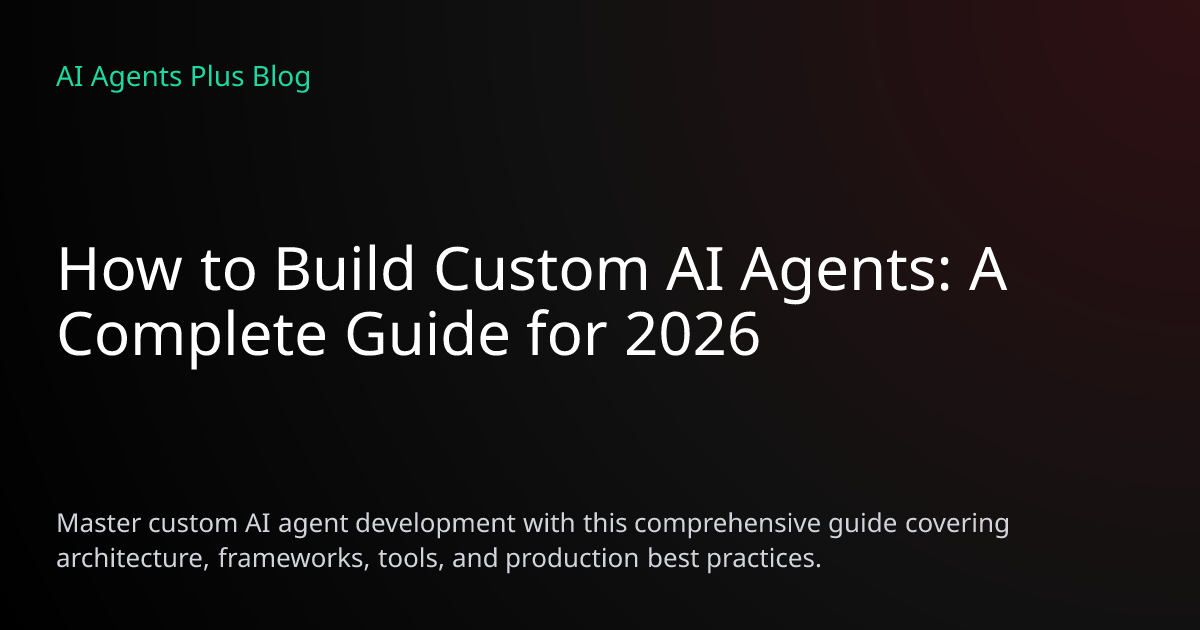 How to Build Custom AI Agents: Complete 2026 Guide | AI Agents Plus