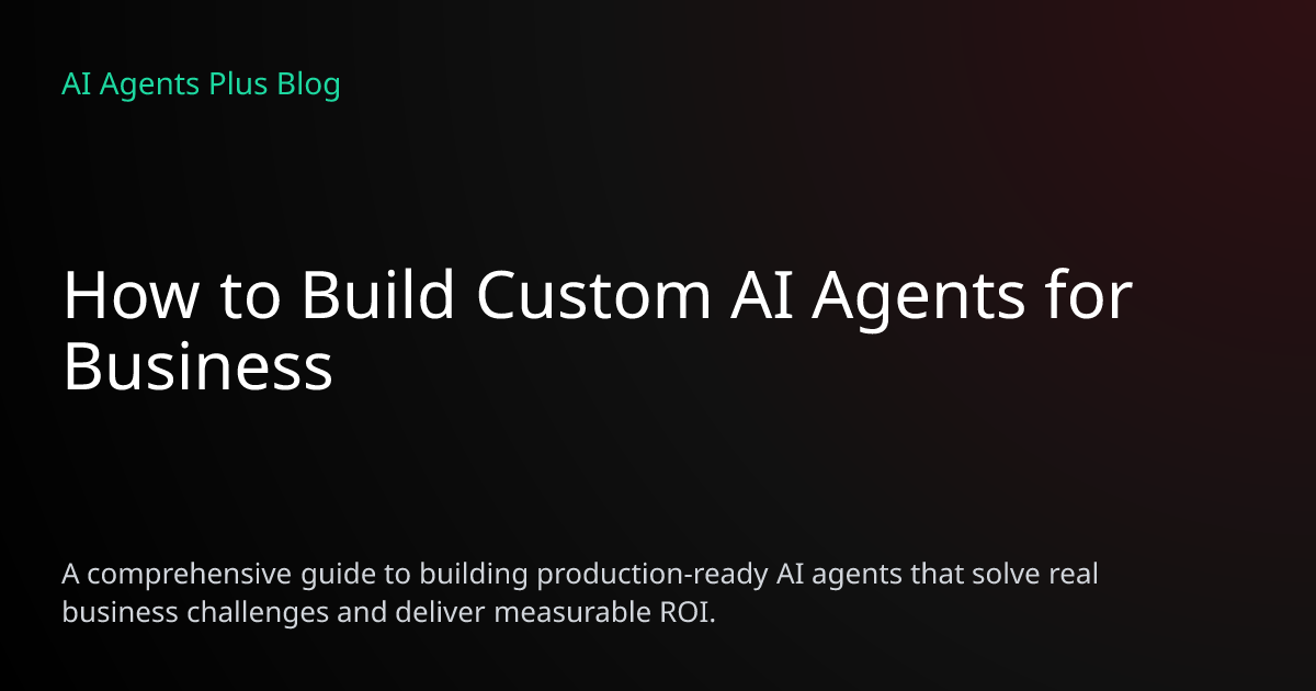 How to Build Custom AI Agents for Business | AI Agents Plus