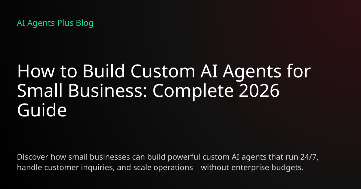 How to Build Custom AI Agents for Small Business: Complete 2026 Guide