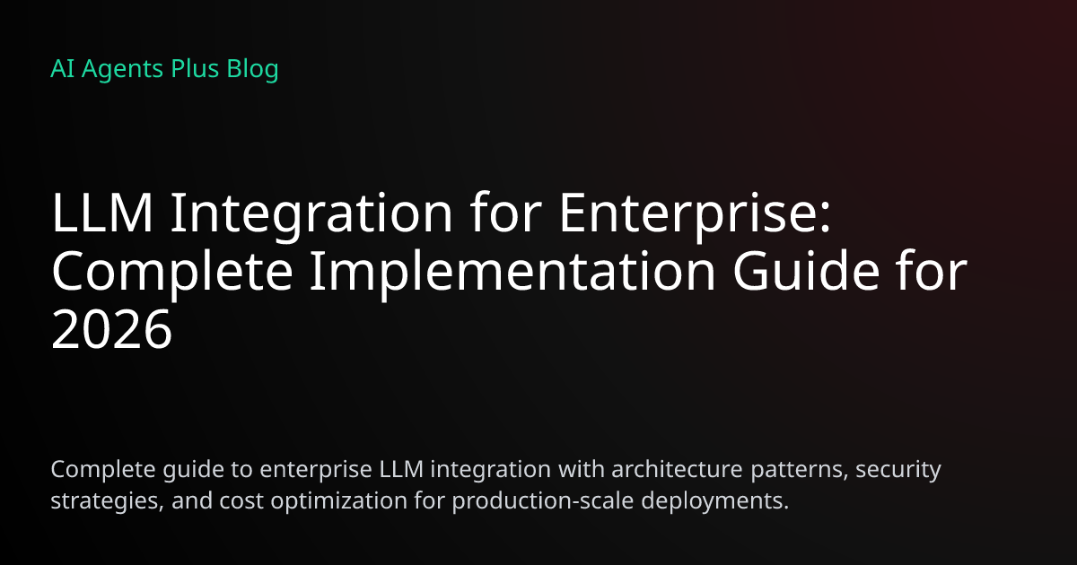 LLM Integration for Enterprise: Complete Implementation Guide 2026